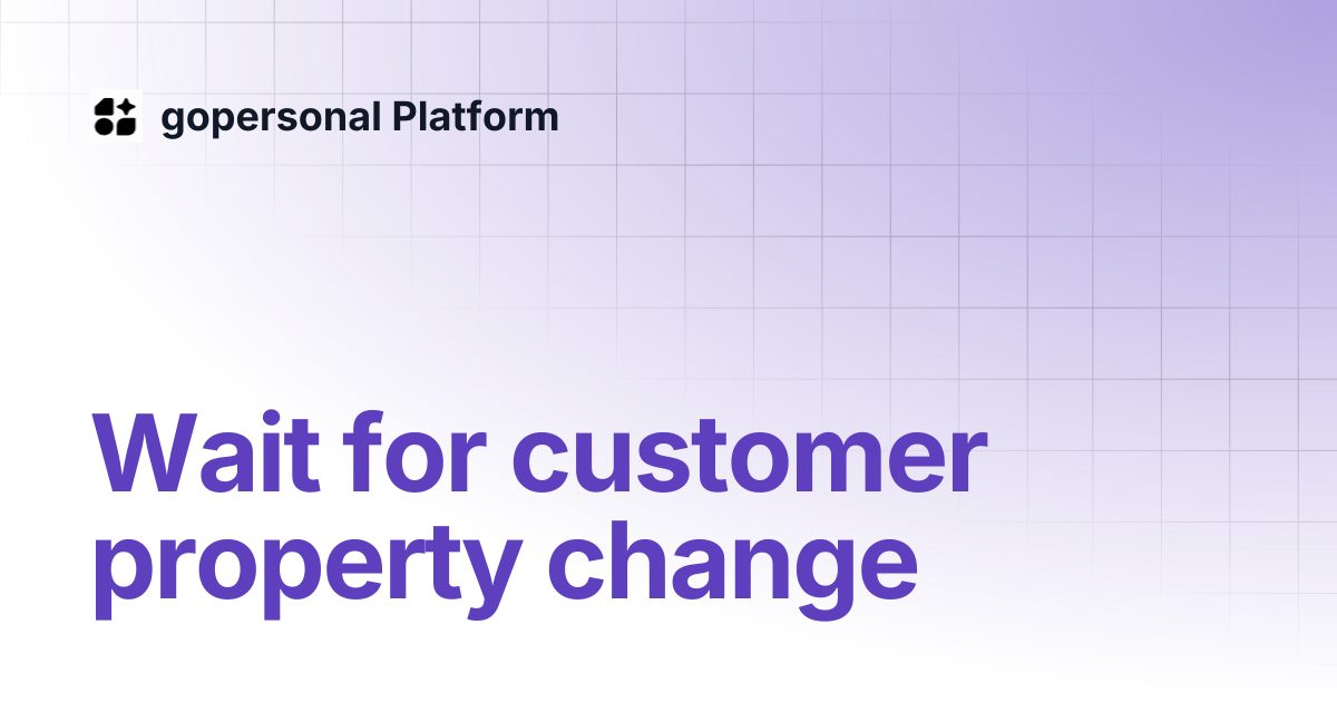 Wait for customer property change | English | gopersonal Platform